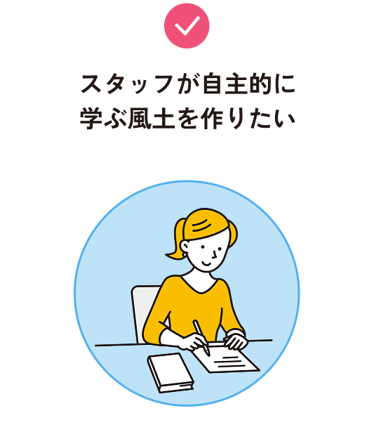 スタッフが自主的に学ぶ風土を作りたい
